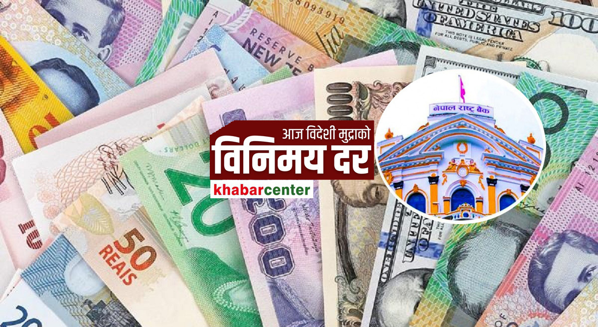 आजको लागि  यस्तो छ विदेशी मुद्राको विनिमय दर