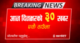 आज दिनभरको ३० खबर एकै ठाउँमाः छोटकरीमा पढ्नुहोस्